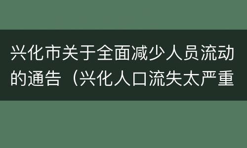兴化市关于全面减少人员流动的通告（兴化人口流失太严重了）