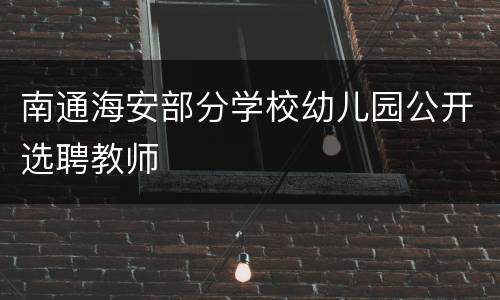 南通海安部分学校幼儿园公开选聘教师