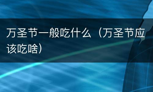 万圣节一般吃什么（万圣节应该吃啥）