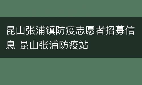 昆山张浦镇防疫志愿者招募信息 昆山张浦防疫站