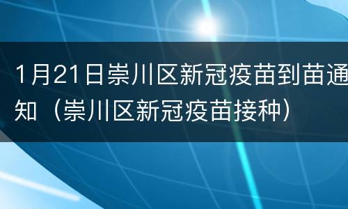 1月21日崇川区新冠疫苗到苗通知（崇川区新冠疫苗接种）