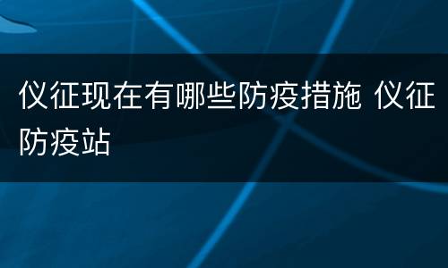 仪征现在有哪些防疫措施 仪征防疫站