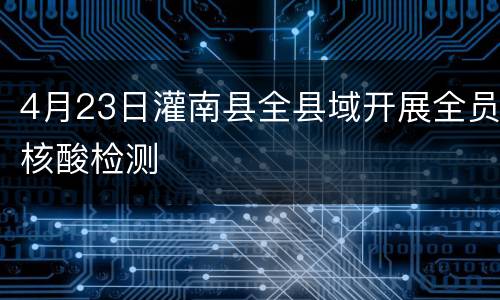 4月23日灌南县全县域开展全员核酸检测