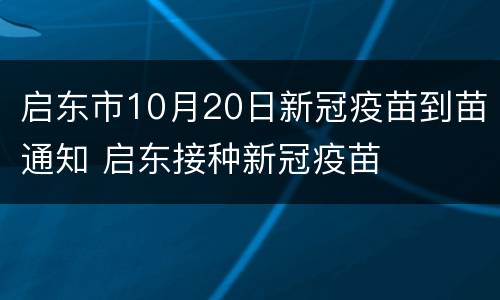 启东市10月20日新冠疫苗到苗通知 启东接种新冠疫苗