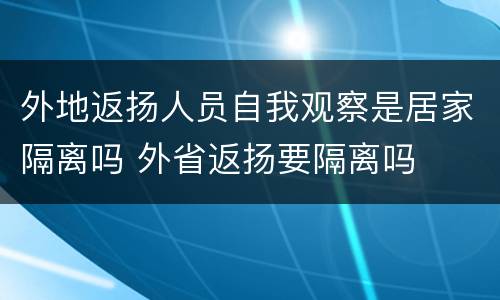 外地返扬人员自我观察是居家隔离吗 外省返扬要隔离吗