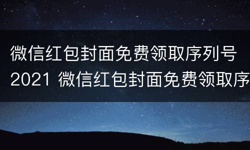 微信红包封面免费领取序列号2021 微信红包封面免费领取序列号2024