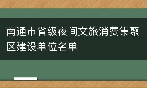 南通市省级夜间文旅消费集聚区建设单位名单