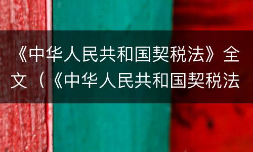 《中华人民共和国契税法》全文（《中华人民共和国契税法》全文解读）