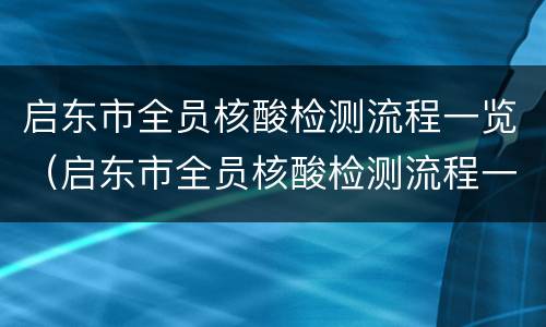 启东市全员核酸检测流程一览（启东市全员核酸检测流程一览图）