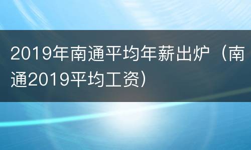 2019年南通平均年薪出炉（南通2019平均工资）