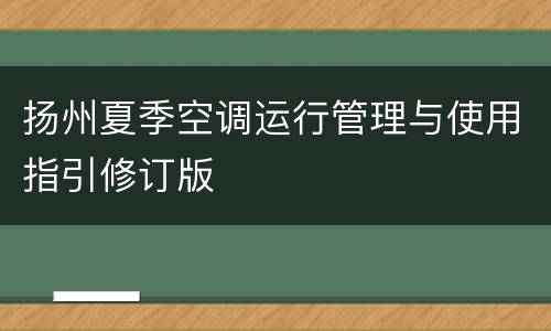 扬州夏季空调运行管理与使用指引修订版