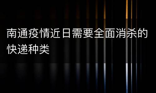 南通疫情近日需要全面消杀的快递种类