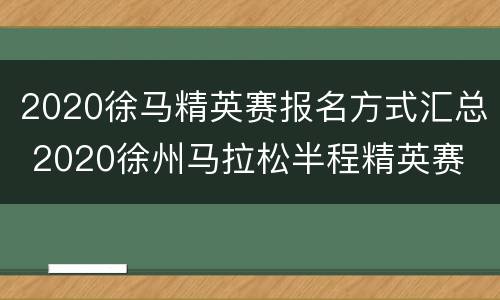 2020徐马精英赛报名方式汇总 2020徐州马拉松半程精英赛