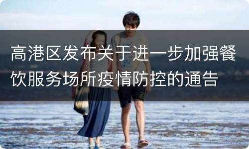 高港区发布关于进一步加强餐饮服务场所疫情防控的通告