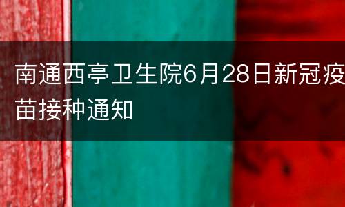 南通西亭卫生院6月28日新冠疫苗接种通知