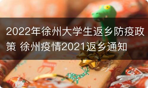 2022年徐州大学生返乡防疫政策 徐州疫情2021返乡通知