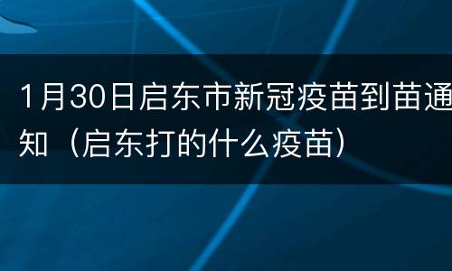 1月30日启东市新冠疫苗到苗通知（启东打的什么疫苗）