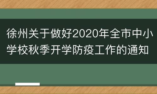 徐州关于做好2020年全市中小学校秋季开学防疫工作的通知