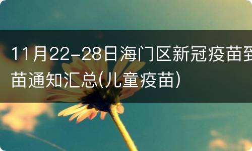 11月22-28日海门区新冠疫苗到苗通知汇总(儿童疫苗)