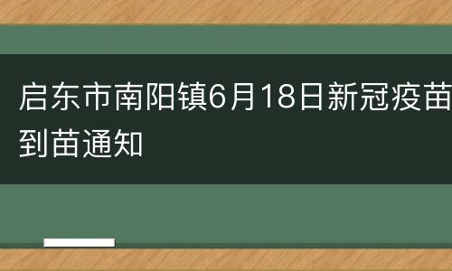 启东市南阳镇6月18日新冠疫苗到苗通知