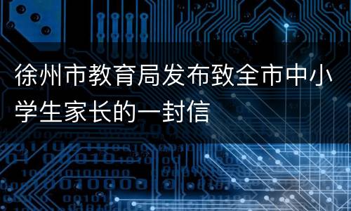 徐州市教育局发布致全市中小学生家长的一封信