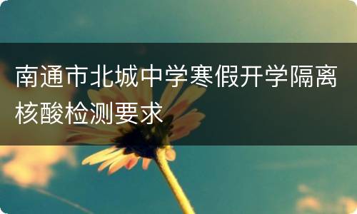 南通市北城中学寒假开学隔离核酸检测要求