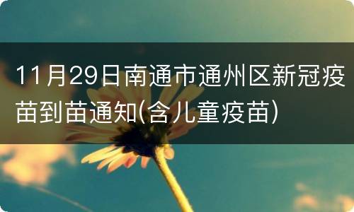11月29日南通市通州区新冠疫苗到苗通知(含儿童疫苗)