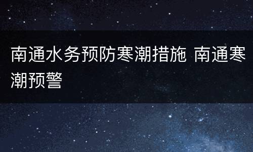 南通水务预防寒潮措施 南通寒潮预警