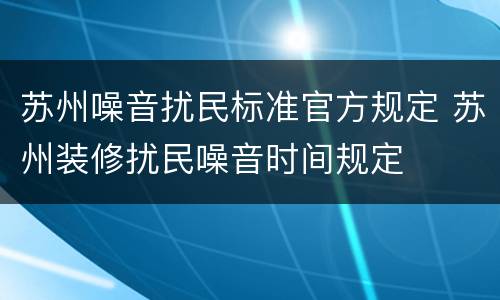 苏州噪音扰民标准官方规定 苏州装修扰民噪音时间规定