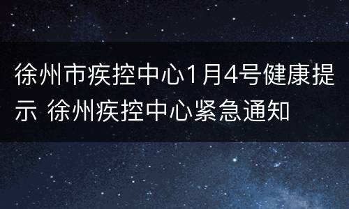 徐州市疾控中心1月4号健康提示 徐州疾控中心紧急通知