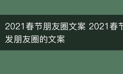 2021春节朋友圈文案 2021春节发朋友圈的文案