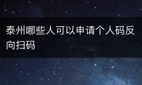泰州哪些人可以申请个人码反向扫码