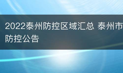 2022泰州防控区域汇总 泰州市防控公告