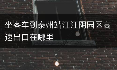 坐客车到泰州靖江江阴园区高速出口在哪里
