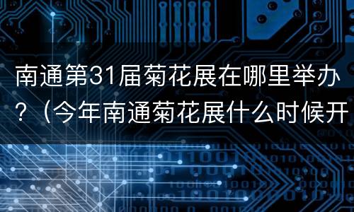 南通第31届菊花展在哪里举办?（今年南通菊花展什么时候开始）