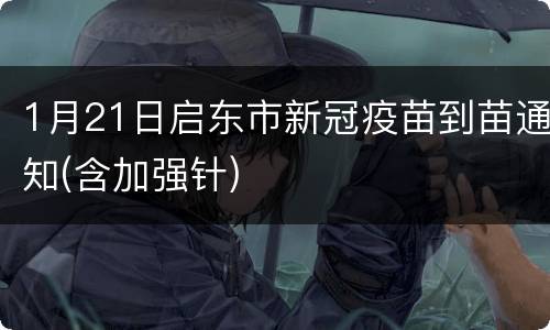 1月21日启东市新冠疫苗到苗通知(含加强针)