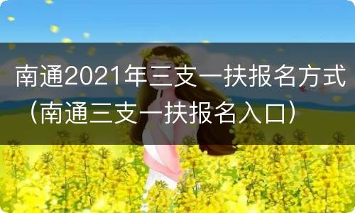 南通2021年三支一扶报名方式（南通三支一扶报名入口）