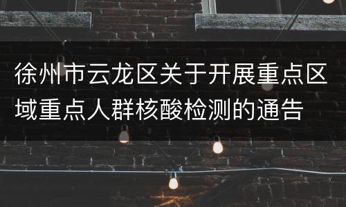徐州市云龙区关于开展重点区域重点人群核酸检测的通告