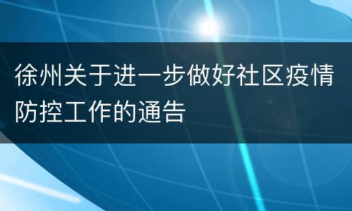 徐州关于进一步做好社区疫情防控工作的通告