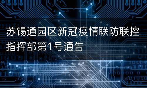 苏锡通园区新冠疫情联防联控指挥部第1号通告