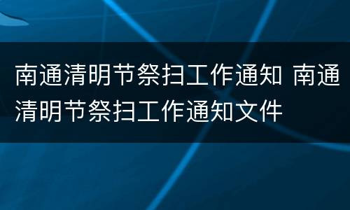 南通清明节祭扫工作通知 南通清明节祭扫工作通知文件