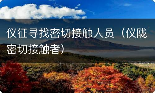 仪征寻找密切接触人员（仪陇密切接触者）