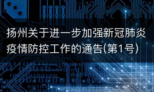 扬州关于进一步加强新冠肺炎疫情防控工作的通告(第1号)