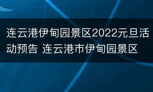 连云港伊甸园景区2022元旦活动预告 连云港市伊甸园景区