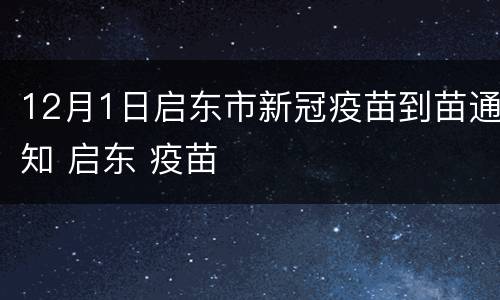 12月1日启东市新冠疫苗到苗通知 启东 疫苗