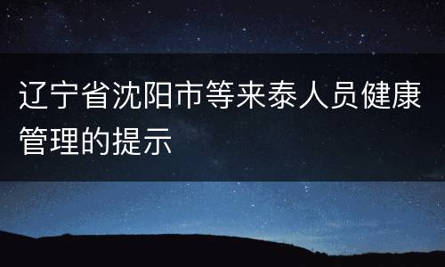 辽宁省沈阳市等来泰人员健康管理的提示