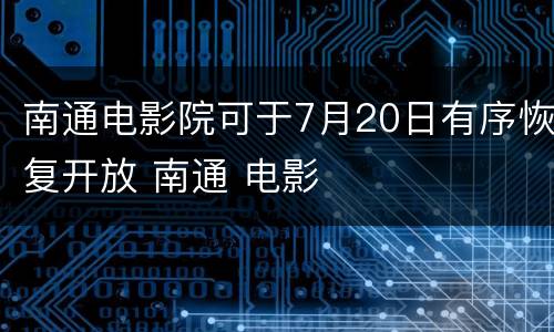 南通电影院可于7月20日有序恢复开放 南通 电影