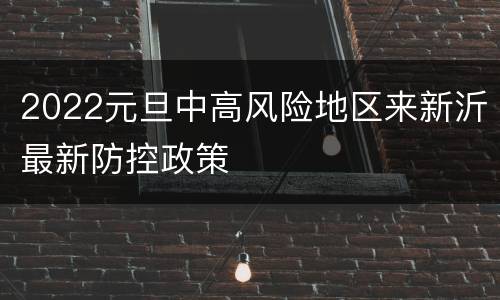 2022元旦中高风险地区来新沂最新防控政策