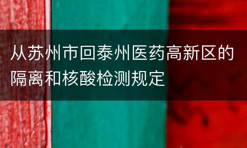 从苏州市回泰州医药高新区的隔离和核酸检测规定
