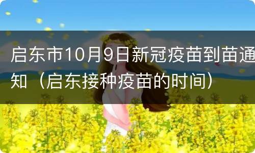 启东市10月9日新冠疫苗到苗通知（启东接种疫苗的时间）